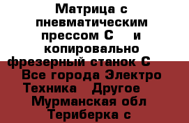 Матрица с пневматическим прессом С640 и копировально-фрезерный станок С640 - Все города Электро-Техника » Другое   . Мурманская обл.,Териберка с.